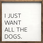 I Just Want All The Dogs Wood Sign 4x4"