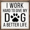 SP - 'I Work Hard To Give My Dog A Better Life' Wood Sign