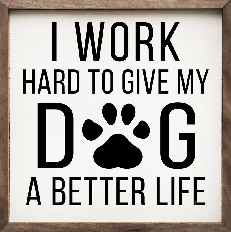 SP - 'I Work Hard To Give My Dog A Better Life' Wood Sign